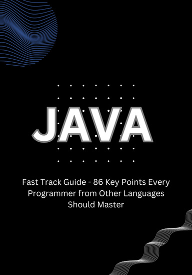 Java  Fast Track Guide - 86 Key Points Every Programmer from Other Languages Should Master