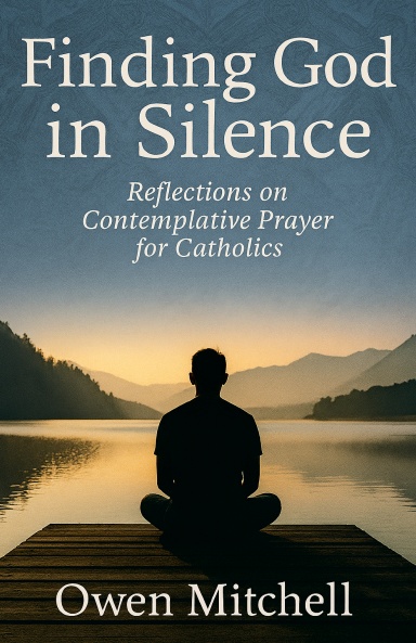Finding God in Silence: Reflections on Contemplative Prayer for Catholics