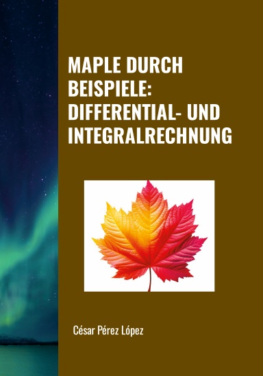 MAPLE DURCH BEISPIELE: DIFFERENTIAL- UND INTEGRALRECHNUNG