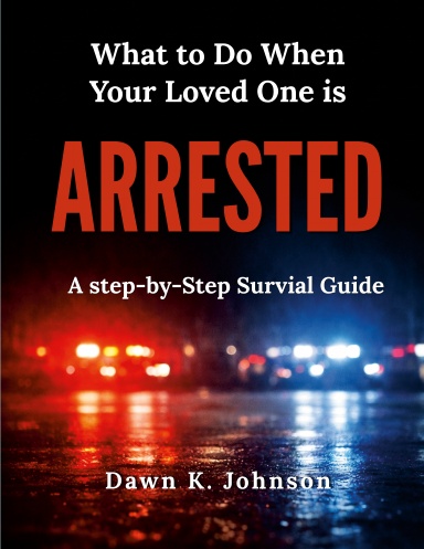 WHAT TO DO WHEN YOUR LOVED ONE IS ARRESTED