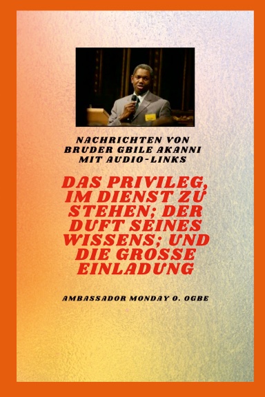 von Bruder Gbile Akanni mit Audio-Links :   Das Privileg, im Dienst zu stehen ; der Duft seines Wissens ; und die große Einladung