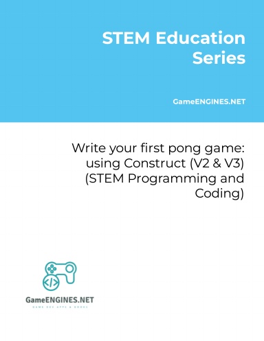 STEM Education Series: Write your first pong game: using Construct (V2 & V3) (STEM Programming and Coding GameENGINES TSkills)