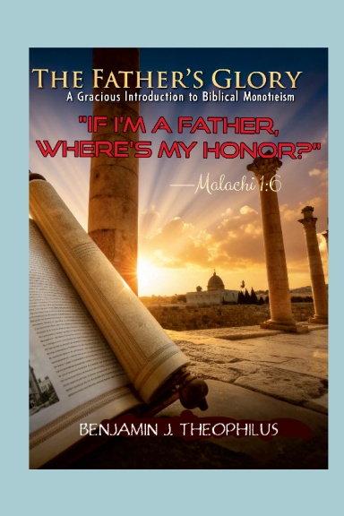 THE FATHER'S GLORY: A Gracious Introduction to Biblical Monotheism