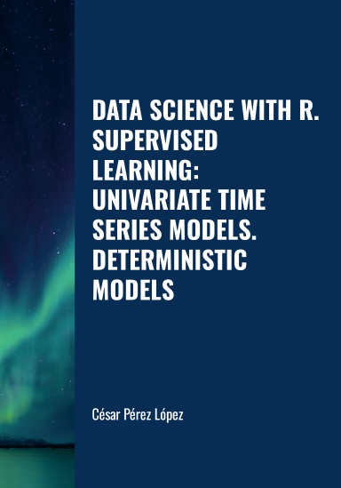 DATA SCIENCE WITH R. SUPERVISED LEARNING:  UNIVARIATE TIME SERIES MODELS. DETERMINISTIC MODELS