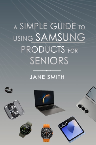 A Simple Guide to Using Samsung Products for Seniors