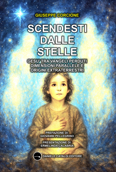 SCENDESTI DALLE STELLE - GESÙ TRA VANGELI PERDUTI, DIMENSIONI PARALLELE E ORIGINI EXTRATERRESTRI