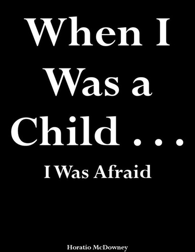 When I Was A Child. . . I Was Afraid