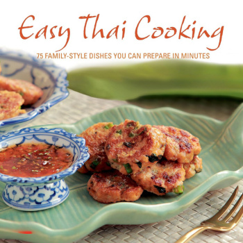 Easy Thai Cooking: 75 Family-style Dishes You can Prepare in Minutes