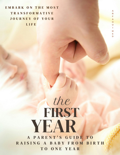The First YEAR  "A parent's guide to raising a baby from birth to one year"