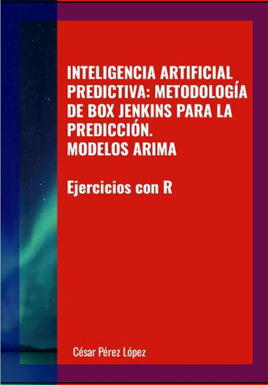 INTELIGENCIA ARTIFICIAL PREDICTIVA: METODOLOGÍA DE BOX JENKINS PARA LA PREDICCIÓN. MODELOS ARIMA. Ejercicios con R