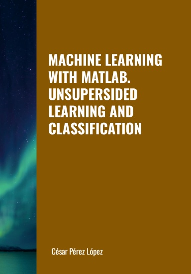 MACHINE LEARNING WITH MATLAB. UNSUPERSIDED LEARNING AND CLASSIFICATION