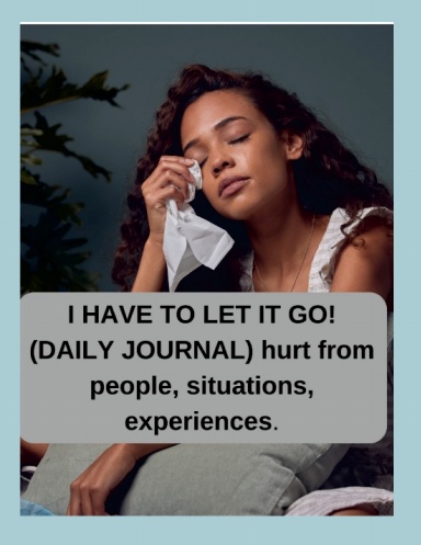 I have to let it go! (hurt from people, situations, & experiences