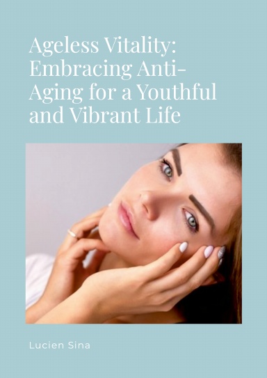 Ageless Vitality: Embracing Anti-Aging for a Youthful and Vibrant Life