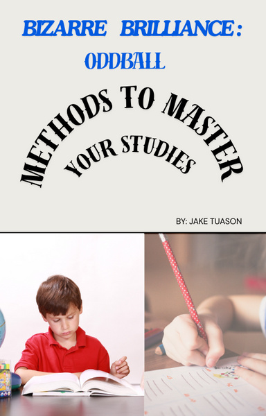 Bizarre Brilliance:Oddball Methods to Master your Studies