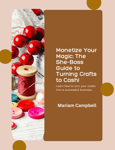 Monetize Your Magic: The She-Boss Guide to Turning Crafts into Cash