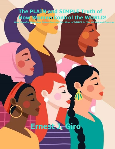 The PLAIN and SIMPLE Truth of How Women Have Taken Control Over the WORLD!