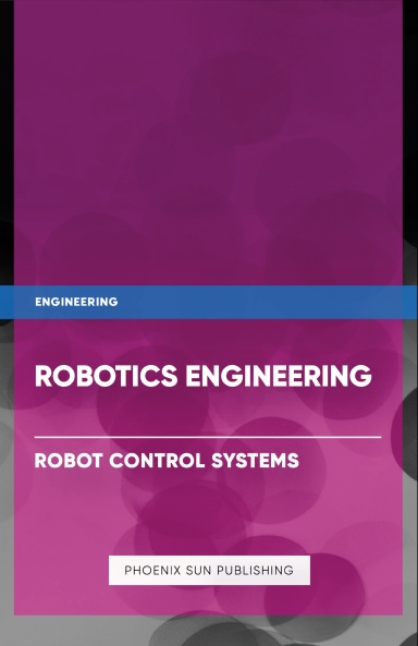 Robotics Engineering - Robot Control Systems