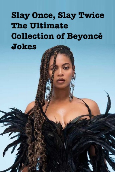 Slay Once, Slay Twice The Ultimate Collection of Beyoncé Jokes