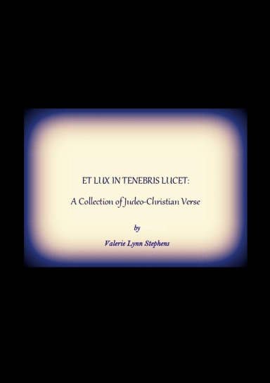 Et Lux In Tenebris Lucet: A Collection of Judeo-Christian Verse