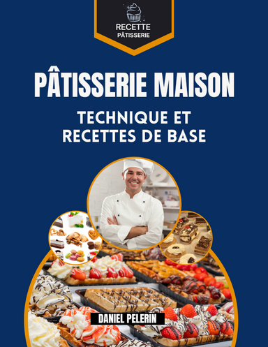 Pâtisserie maison: techniques et Recettes de base