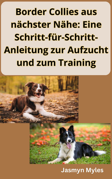 Border Collies aus nächster Nähe: Eine Schritt-für-Schritt-Anleitung zur Aufzucht und zum Training