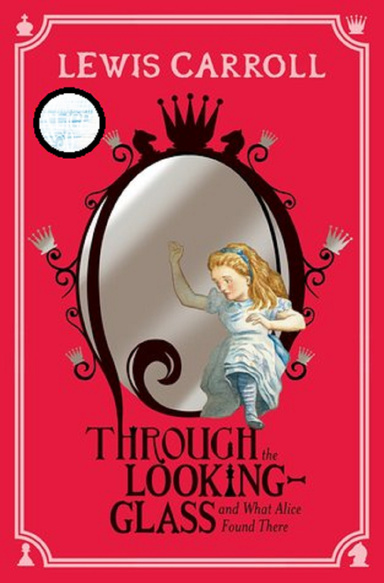 Through the Looking Glass (And What Alice Found There) Annotated
