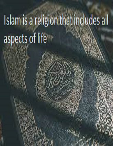 Islam is a religion that includes all aspects of life