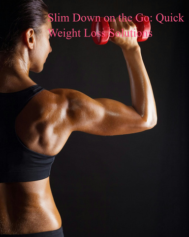 Slim Down on the Go: Quick Weight Loss Solutions