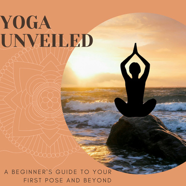 Yoga Unveiled: A Beginner's Guide to Your  First Pose and Beyond