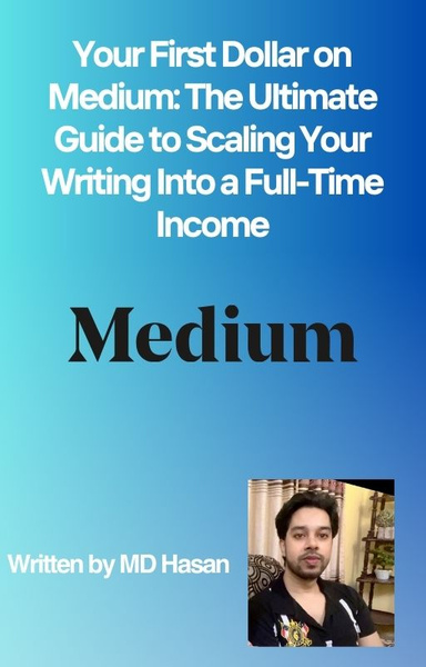 Your First Dollar on Medium: The Ultimate Guide to Scaling Your Writing Into a Full-Time Income