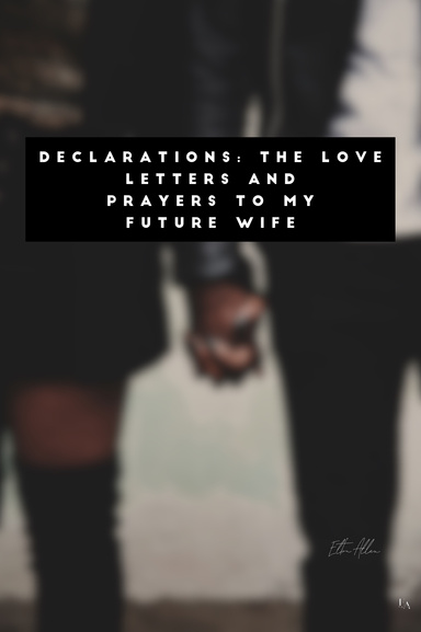 Declarations: The love Letters and prayers to my future wife