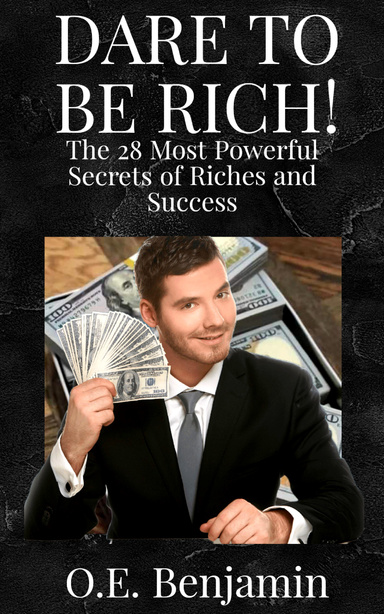 DARE TO BE RICH: The 28 Most Powerful Secrets of Riches and Success