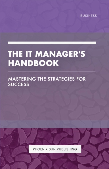 The IT Manager's Handbook - Mastering the Strategies for Success