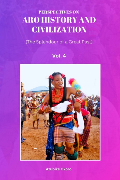 Perspectives On Aro History and Civilization: The Splendour of a Great Past Vol. 4