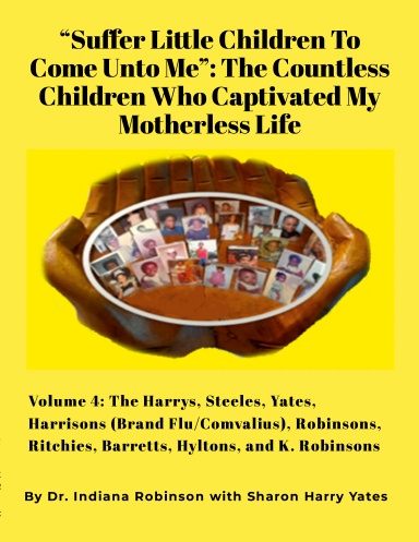 “Suffer Little Children To Come Unto Me”: The Countless Children Who Captivated My Motherless Life Volume 4: The Harrys, Steeles, Yates, Harrisons (Brand Flu/Comvalius), Robinsons, Ritchies, Barretts, Hyltons, and K. Robinsons