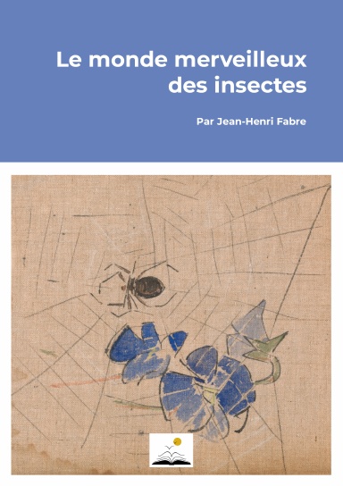 Le monde merveilleux des insectes, Jean-Henri Fabre