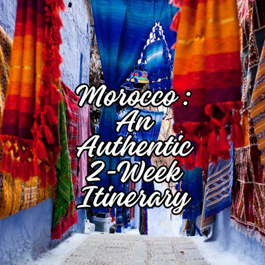 Morocco : An Authentic  2-Week  Itinerary
