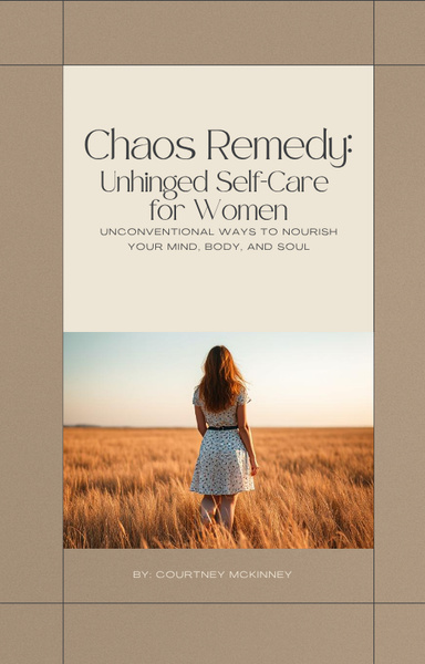 Chaos Remedy: Unhinged Self-Care for Women (Unconventional Ways to Nourish Your Mind, Body, and Soul)