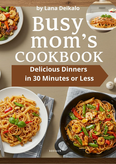 Busy Mom’s Cookbook: Delicious Dinners in 30 Minutes or Less