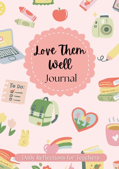 Love Them Well Teacher Journal