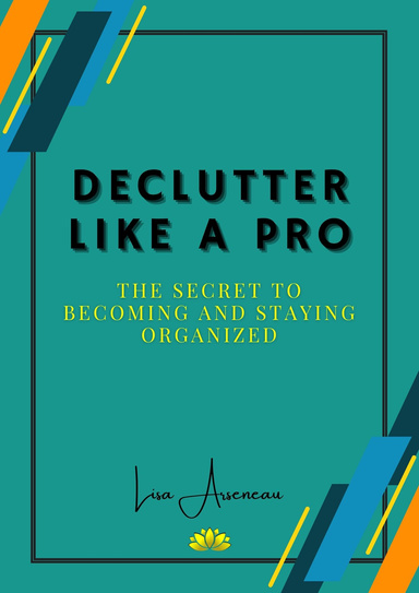 Declutter Like A Pro: The Secret To Becoming and Staying Organized