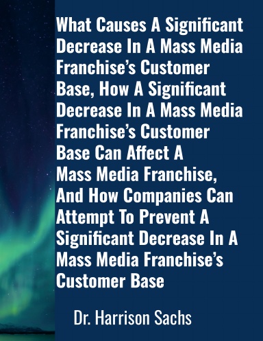 What Causes A Significant Decrease In A Mass Media Franchise’s Customer Base, How A Significant Decrease In A Mass Media Franchise’s Customer Base Can Affect A Mass Media Franchise, And How Companies Can Attempt To Prevent A Decrease In A Media Franchise