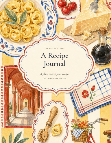 The Kitchen Table | A Recipe Journal, Emilia-Romagna Edition