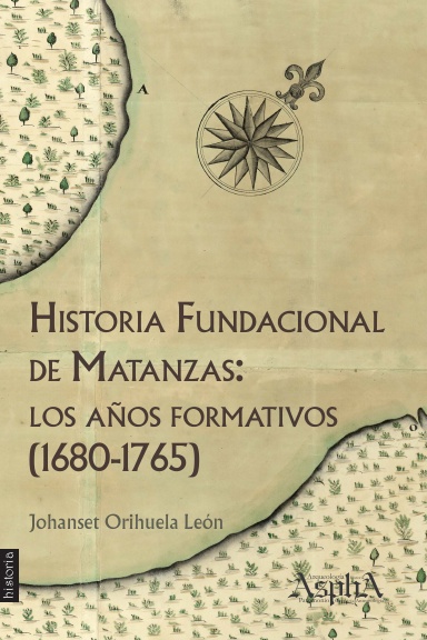 HISTORIA FUNDACIONAL DE MATANZAS: LOS AÑOS FORMATIVOS (1680-1765)