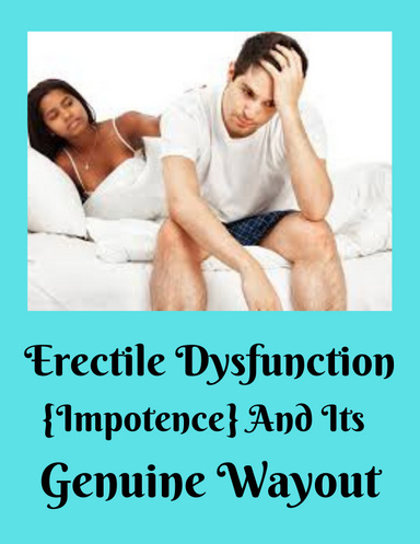 Erectile Dysfunction {Impotence} And Its Genuine Wayout