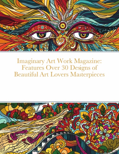 Imaginary Art Work Magazine: Features Over 30 Designs of Beautiful Art Lovers Masterpieces