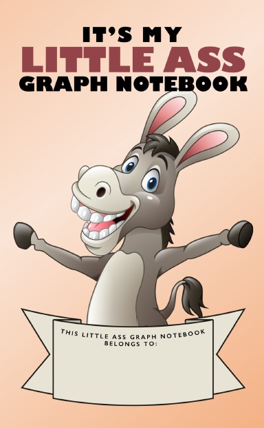 It's My Little Ass Graph Notebook