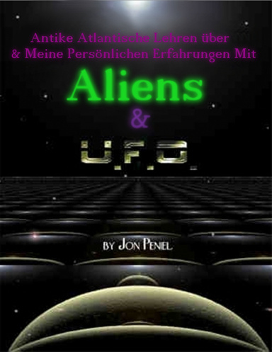 Antike Atlantische Lehren und Meine Persönlichen Erfahrungen mit Aliens & UFOs (PDF, kostenlose Leseprobe)