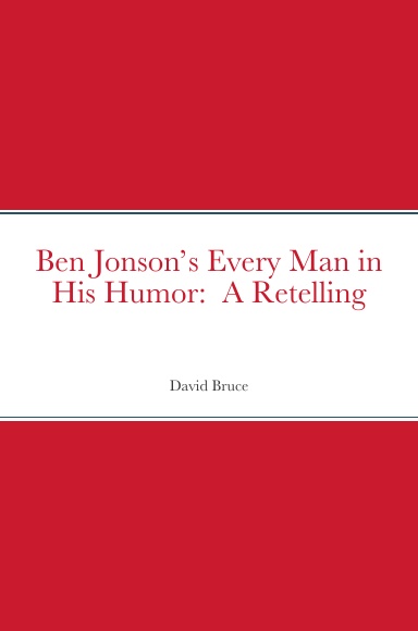 Ben Jonson’s Every Man in His Humor:  A Retelling