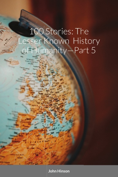 100 Stories: The Lesser Known History of Humanity—Part 5